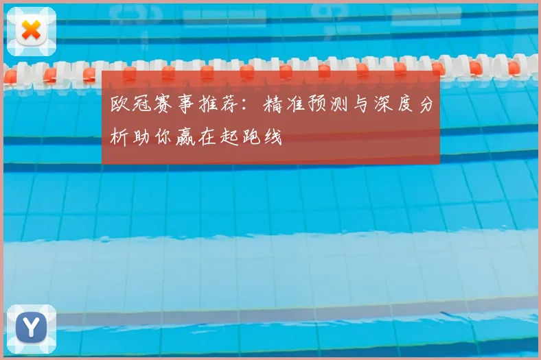 欧冠赛事推荐：精准预测与深度分析助你赢在起跑线