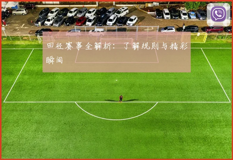 田径赛事全解析：了解规则与精彩瞬间